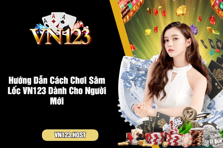 Hướng Dẫn Cách Chơi Sâm Lốc VN123 Dành Cho Người Mới