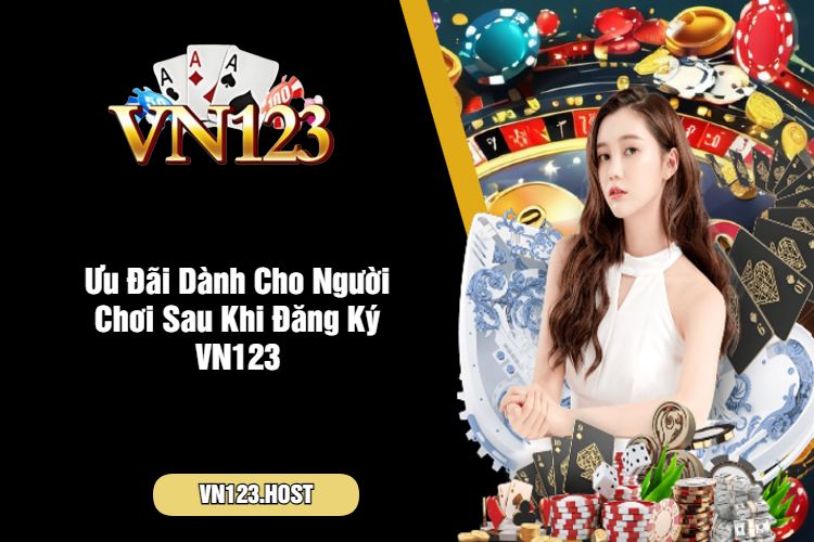 Ưu Đãi Dành Cho Người Chơi Sau Khi Đăng Ký VN123